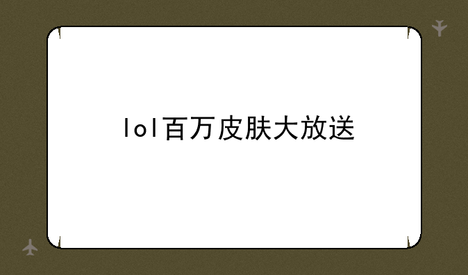 lol百万皮肤大放送