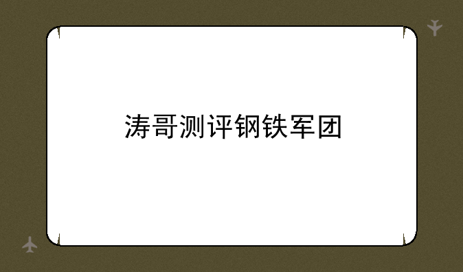 涛哥测评钢铁军团