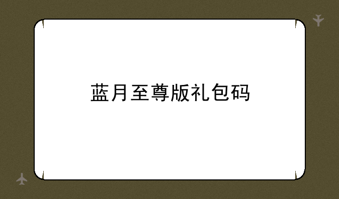 蓝月至尊版礼包码