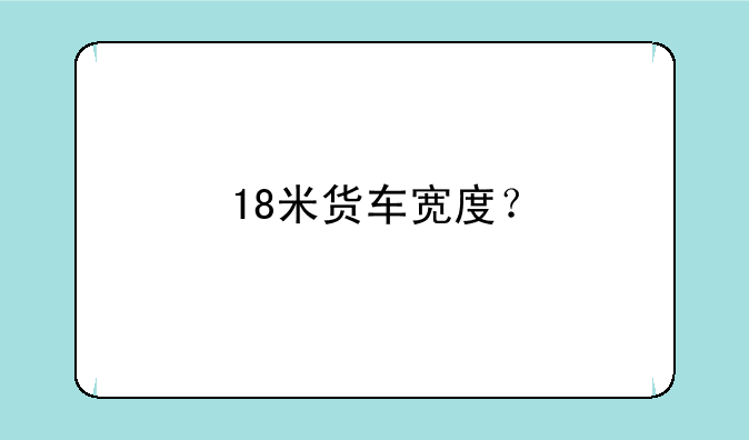 18米货车宽度？