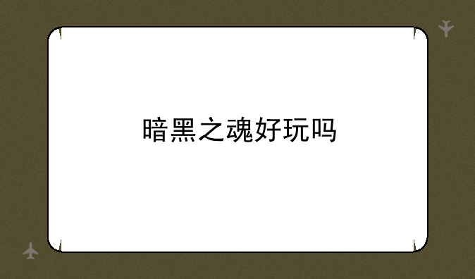 暗黑之魂好玩吗