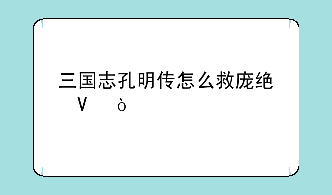 三国志孔明传怎么救庞统啊？