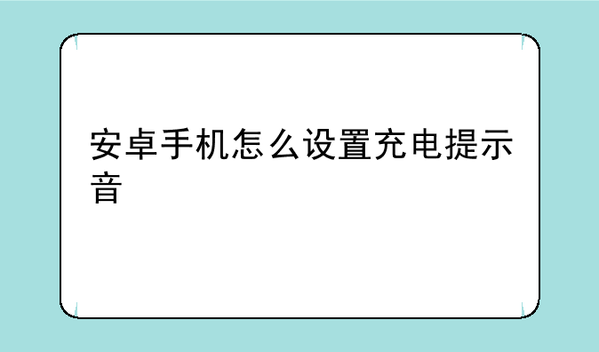 安卓手机怎么设置充电提示音
