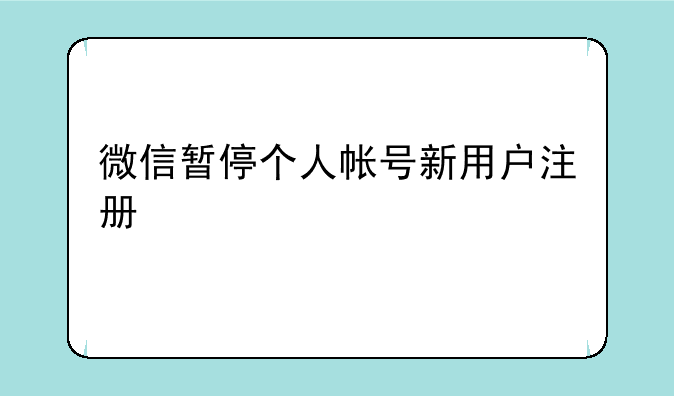 微信暂停个人帐号新用户注册