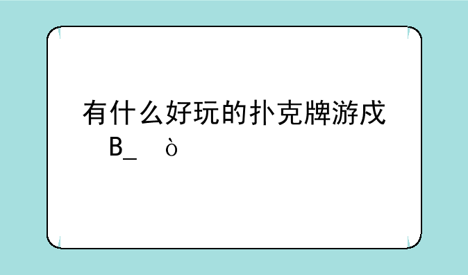 有什么好玩的扑克牌游戏吗？
