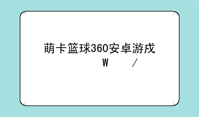 萌卡篮球360安卓游戏如何下载