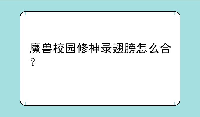 魔兽校园修神录翅膀怎么合？