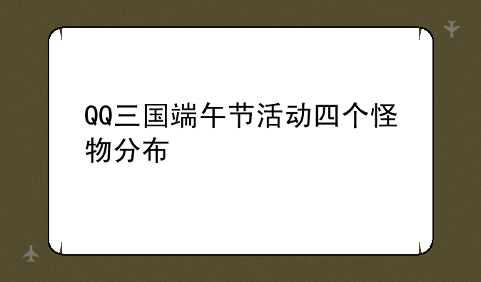 QQ三国端午节活动四个怪物分布