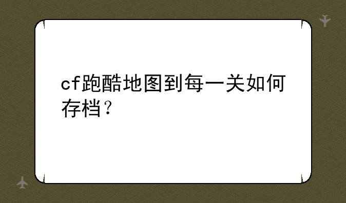 cf跑酷地图到每一关如何存档？