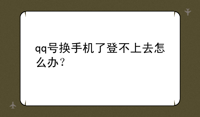 qq号换手机了登不上去怎么办？