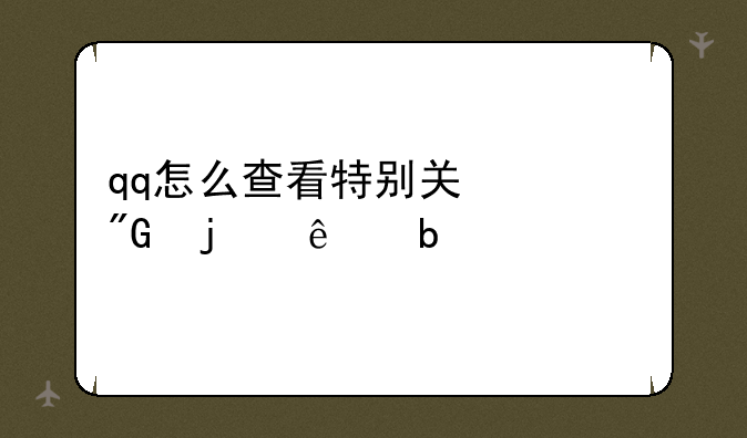 qq怎么查看特别关心我的人是谁