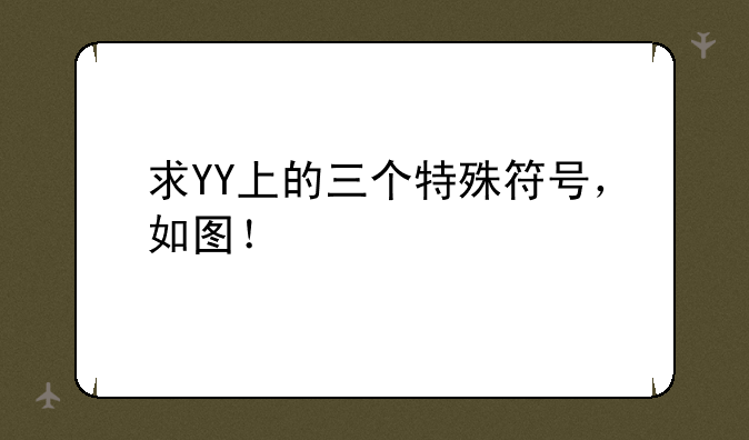 求YY上的三个特殊符号，如图！