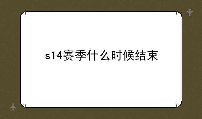 s14赛季什么时候结束