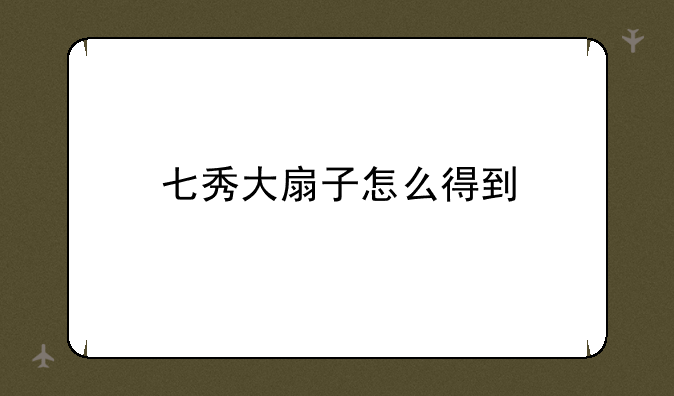 七秀大扇子怎么得到