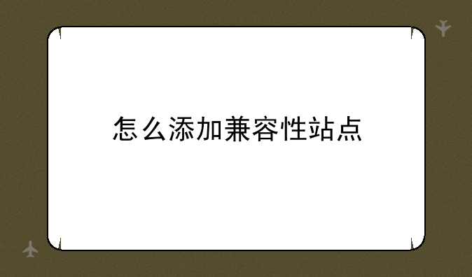 怎么添加兼容性站点