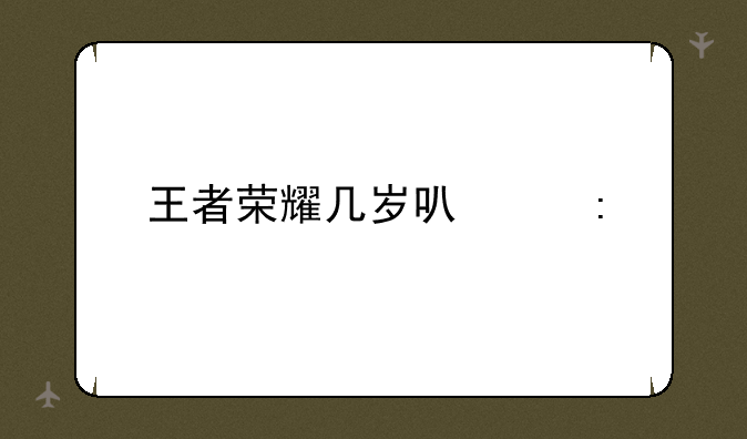 王者荣耀几岁可以玩