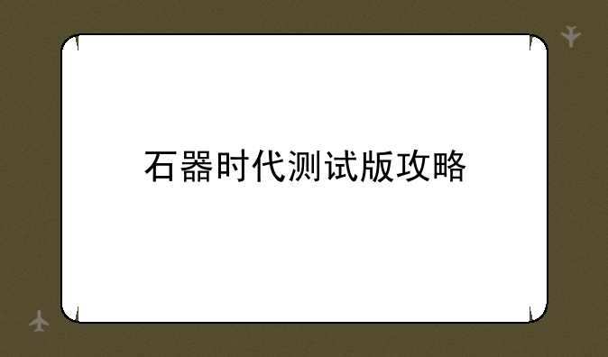 石器时代测试版攻略