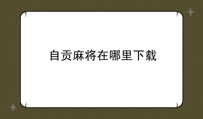 自贡麻将在哪里下载