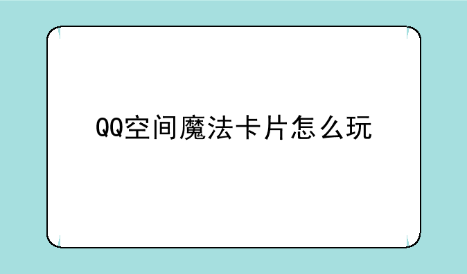 QQ空间魔法卡片怎么玩