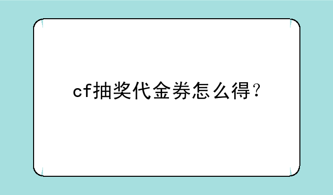 cf抽奖代金券怎么得？