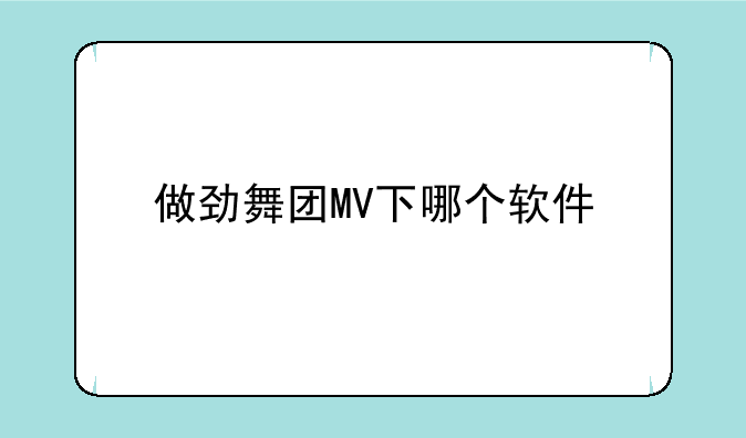 做劲舞团MV下哪个软件