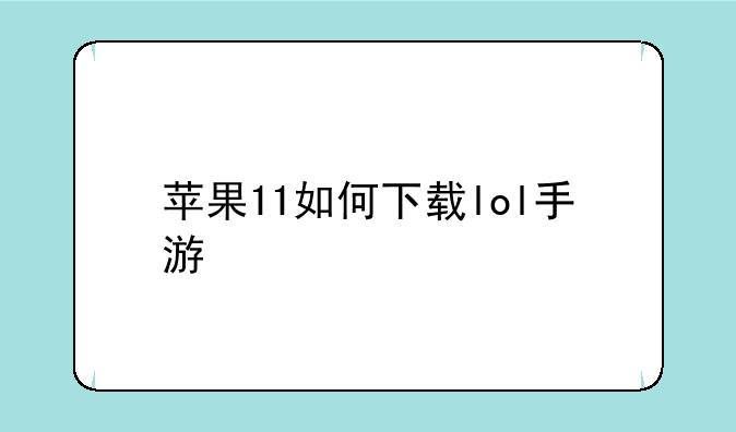 苹果11如何下载lol手游
