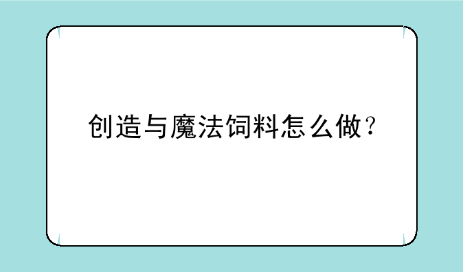 创造与魔法饲料怎么做？