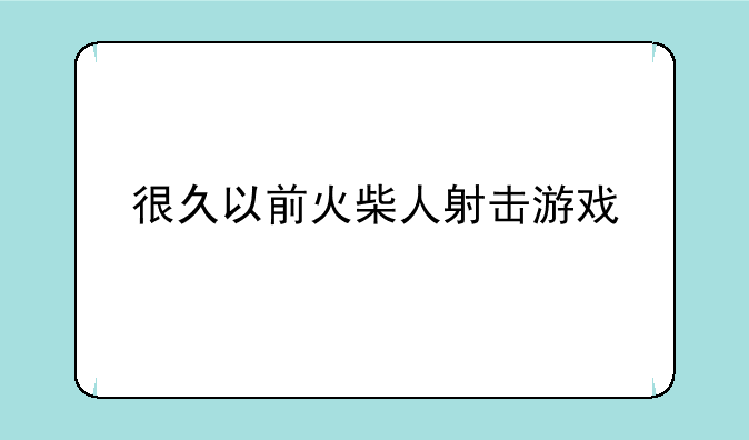 很久以前火柴人射击游戏
