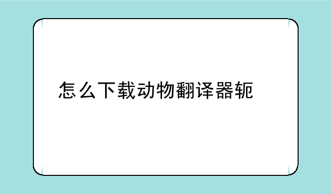 怎么下载动物翻译器软件