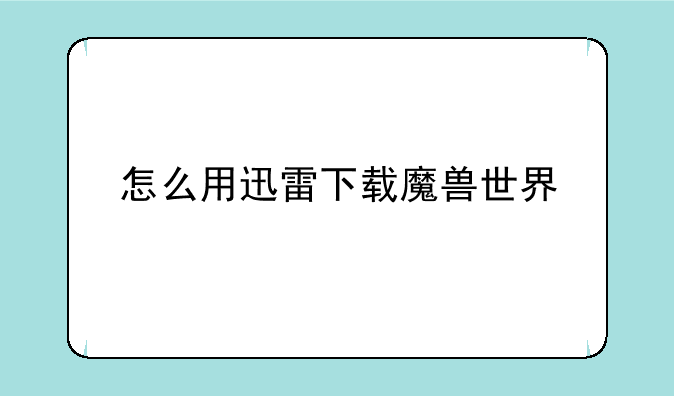 怎么用迅雷下载魔兽世界