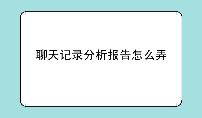 聊天记录分析报告怎么弄