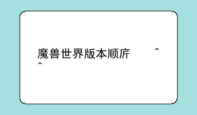 魔兽世界版本顺序时间表