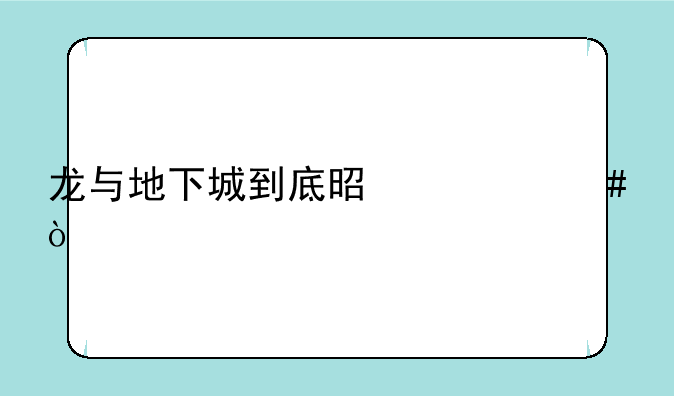 龙与地下城到底是什么？