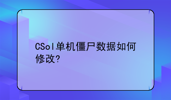 CSol单机僵尸数据如何修改?