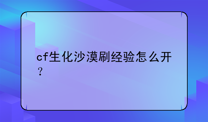 cf生化沙漠刷经验怎么开？
