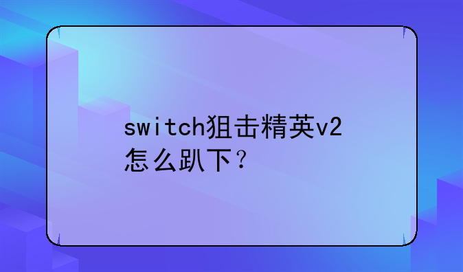 switch狙击精英v2怎么趴下？