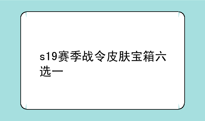 s19赛季战令皮肤宝箱六选一