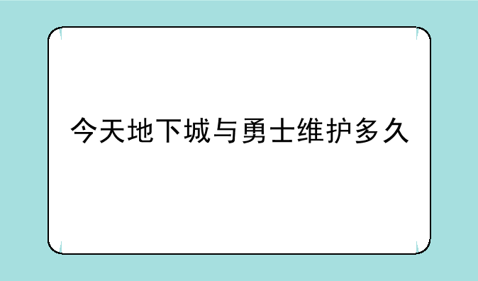 今天地下城与勇士维护多久