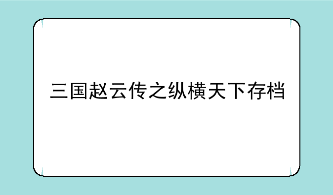 三国赵云传之纵横天下存档