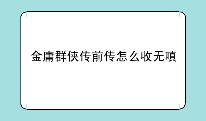 金庸群侠传前传怎么收无嗔