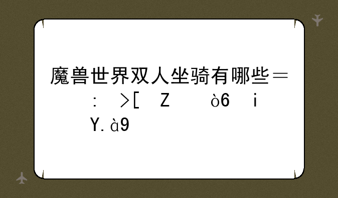 魔兽世界双人坐骑有哪些？获取方式是什么