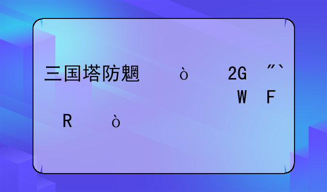 三国塔防魏传挑战100层如何摆放？