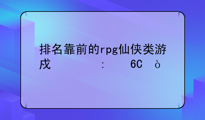 排名靠前的rpg仙侠类游戏请推荐？
