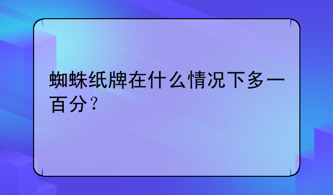 蜘蛛纸牌在什么情况下多一百分？