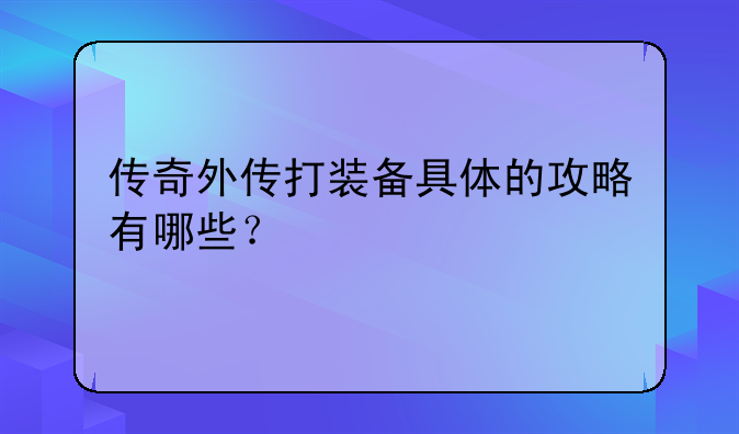 传奇外传打装备具体的攻略有哪些？