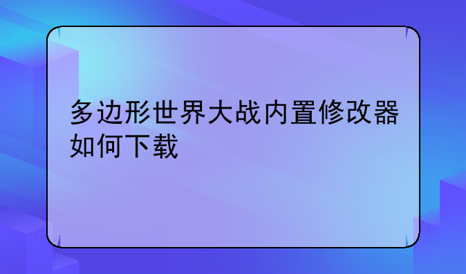 多边形世界大战内置修改器如何下载