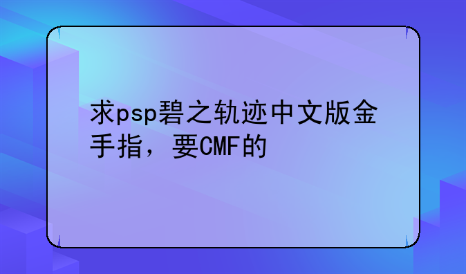 求psp碧之轨迹中文版金手指，要CMF的