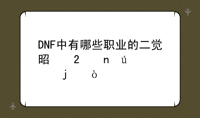 DNF中有哪些职业的二觉是范围较大的？