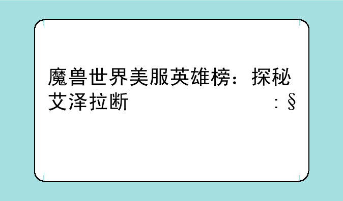 魔兽世界美服英雄榜：探秘艾泽拉斯巅峰玩家