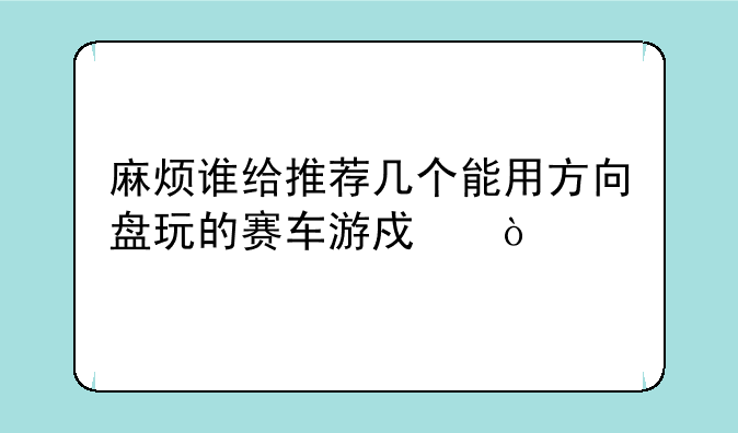 麻烦谁给推荐几个能用方向盘玩的赛车游戏？